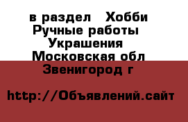  в раздел : Хобби. Ручные работы » Украшения . Московская обл.,Звенигород г.